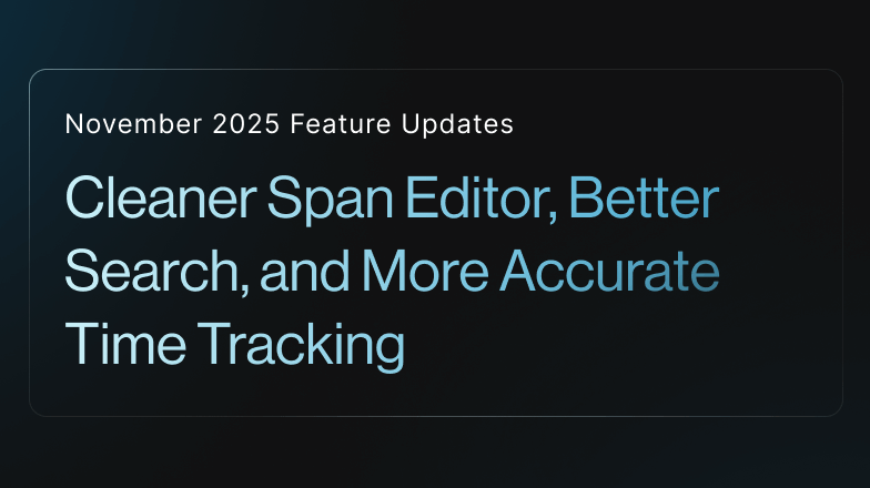 November Feature Updates: Cleaner Span Editor, Better Search, and More Accurate Time Tracking